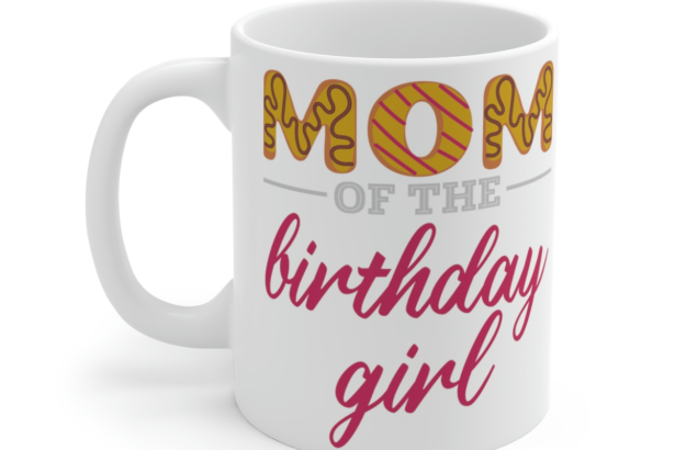 Mom of the Birthday Girl – White 11oz Ceramic Coffee Mug