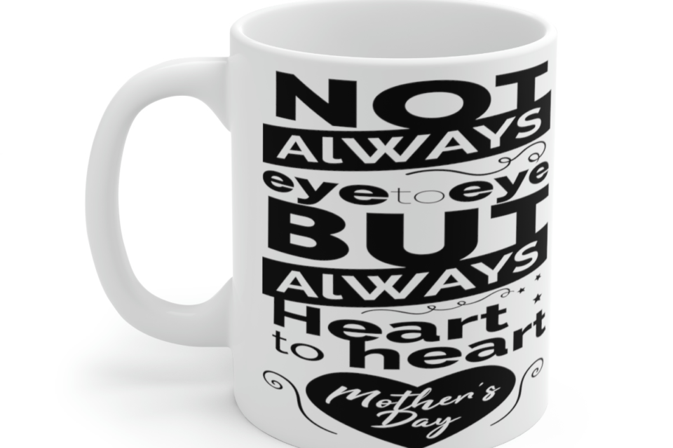 Not Always Eye to Eye But Always Heart to Heart Mother’s Day – White 11oz Ceramic Coffee Mug