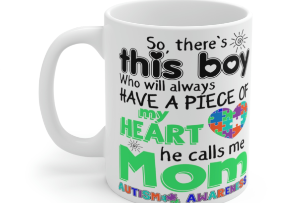 So, There’s This Boy who will Always Have a Piece of My Heart He Calls Me Mom Autism Awareness – White 11oz Ceramic Coffee Mug