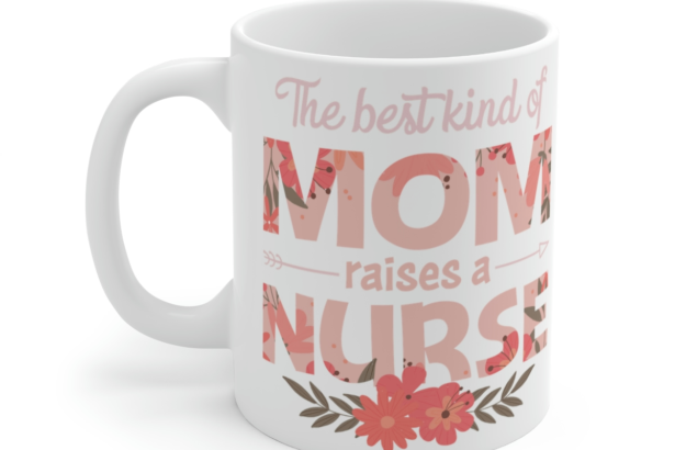 The Best Kind of Mom Raises a Nurse – White 11oz Ceramic Coffee Mug