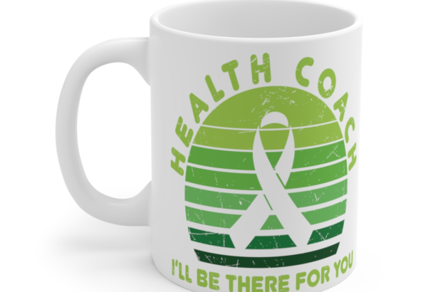 Health Coach I’ll Be There For You – White 11oz Ceramic Coffee Mug