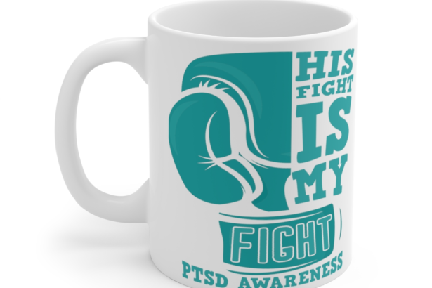 His Fight is My Fight PTSD Awareness – White 11oz Ceramic Coffee Mug