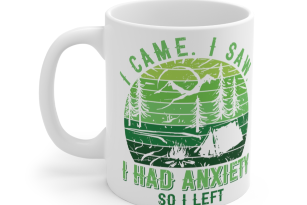 I Came. I Saw. I Had Anxiety So I Left – White 11oz Ceramic Coffee Mug