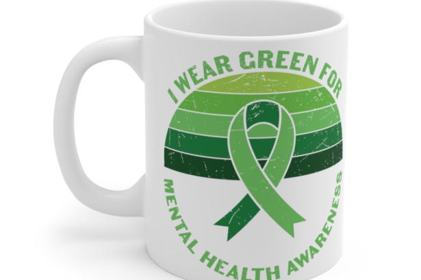 I Wear Green For Mental Health Awareness – White 11oz Ceramic Coffee Mug