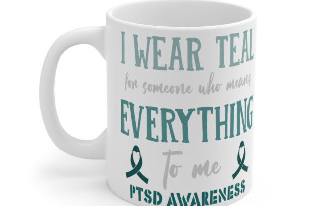 I Wear Teal for Someone who Means Everything to Me PTSD Awareness – White 11oz Ceramic Coffee Mug