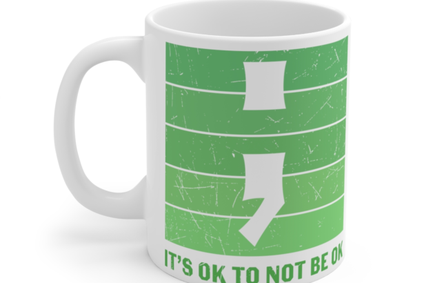 It’s Ok To Not Be Ok – White 11oz Ceramic Coffee Mug
