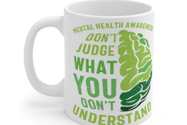 Mental Health Awareness Don’t Judge What You Don’t Understand – White 11oz Ceramic Coffee Mug 2