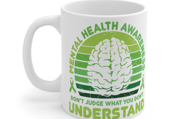 Mental Health Awareness Don’t Judge What You Don’t Understand – White 11oz Ceramic Coffee Mug