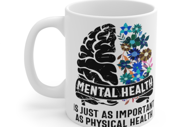 Mental Health is Just as Important as Physical Health – White 11oz Ceramic Coffee Mug
