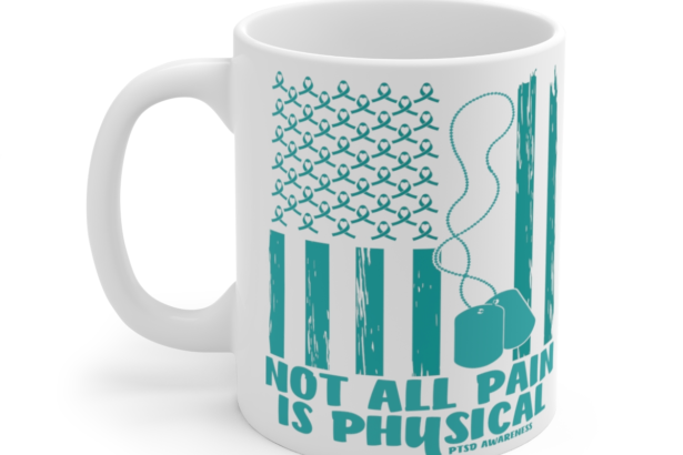 Not All Pain is Physical PTSD Awareness – White 11oz Ceramic Coffee Mug