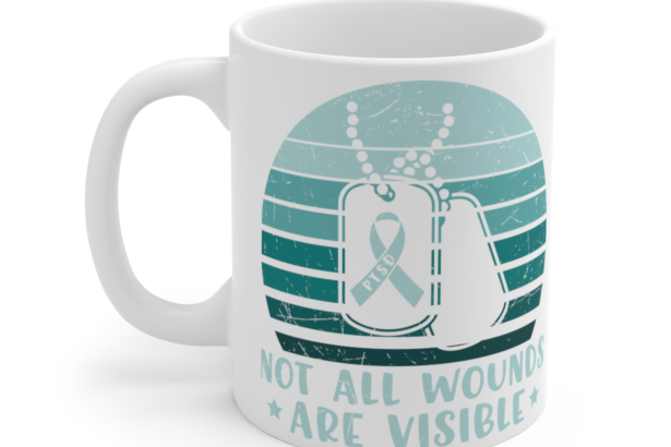 Not All Wounds are Visible PTSD – White 11oz Ceramic Coffee Mug 3