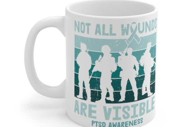 Not All Wounds are Visible PTSD Awareness – White 11oz Ceramic Coffee Mug
