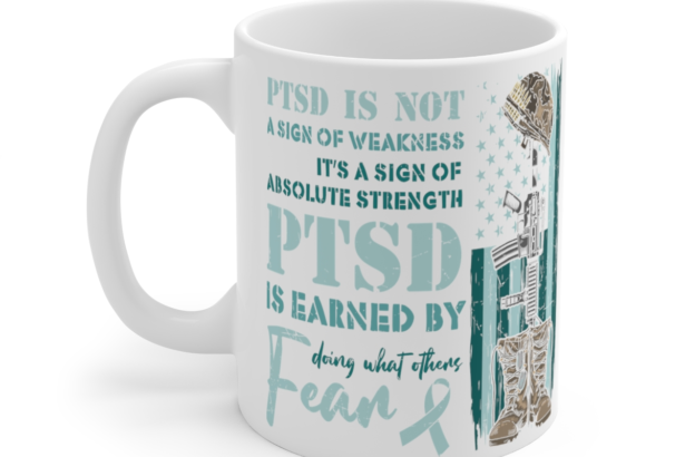 PTSD is Not a Sign of Weakness It’s a Sign of Absolute Strength – White 11oz Ceramic Coffee Mug