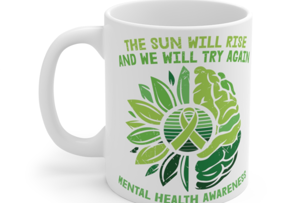 The Sun will Rise and We will Try Again Mental Health Awareness – White 11oz Ceramic Coffee Mug 2