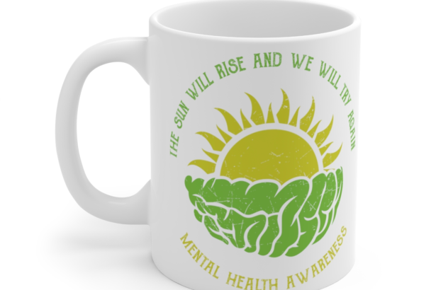 The Sun will Rise and We will Try Again Mental Health Awareness – White 11oz Ceramic Coffee Mug