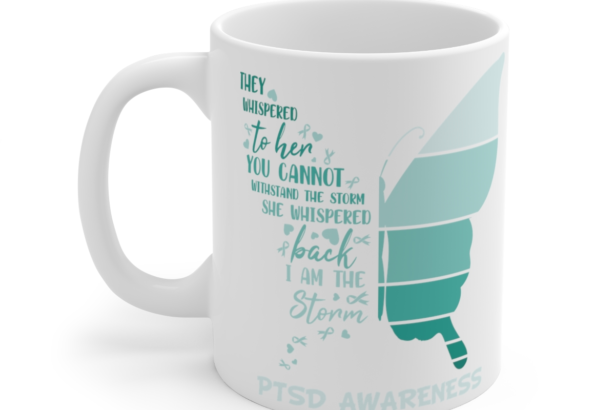 They Whispered to Her You Cannot Withstand the Storm She Whispered Back I am the Storm PTSD Awareness – White 11oz Ceramic Coffee Mug