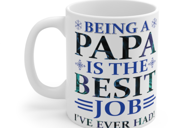 Being a Papa is the Best Job I've Ever Had! - White 11oz Ceramic Coffee Mug 3