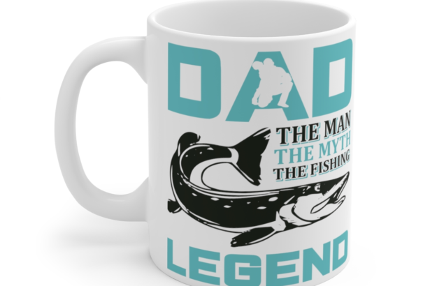 Dad The Man The Myth The Fishing Legend - White 11oz Ceramic Coffee Mug 3