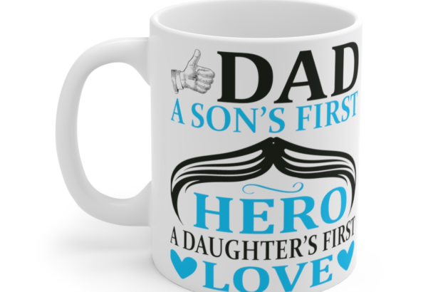 Dad a Son’s First Hero a Daughter’s First Love – White 11oz Ceramic Coffee Mug 5