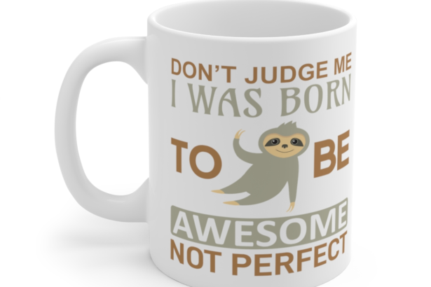 Don’t Judge Me I was Born to be Awesome Not Perfect – White 11oz Ceramic Coffee Mug