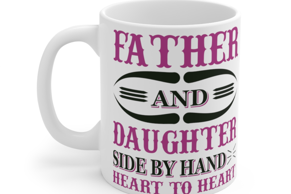 Father and Daughter Side by Side Heart to Heart – White 11oz Ceramic Coffee Mug