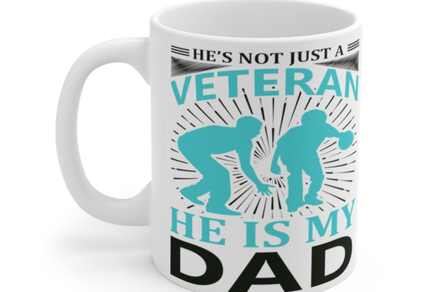 He’s Not Just a Veteran He is My Dad – White 11oz Ceramic Coffee Mug 3
