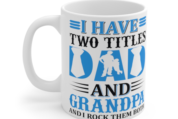 I Have Two Titles Dad and Grandpa and I Rock Them Both - White 11oz Ceramic Coffee Mug 3