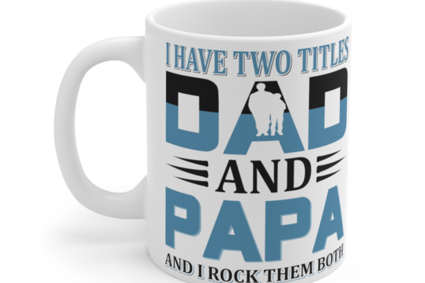 I Have Two Titles Dad and Papa and I Rock Them Both – White 11oz Ceramic Coffee Mug 3