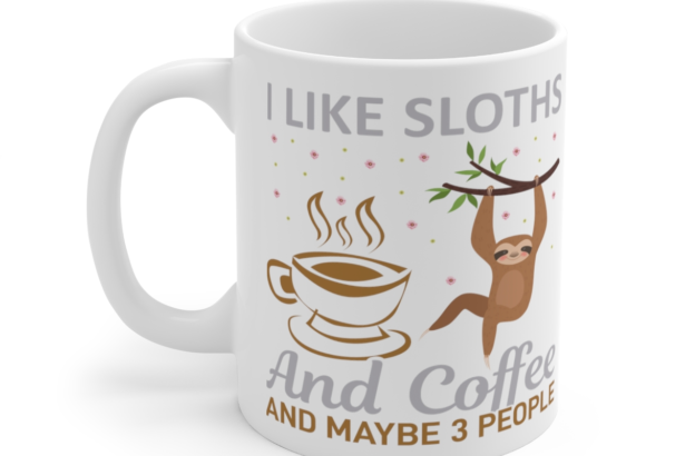 I Like Sloths and Coffee and Maybe 3 People - White 11oz Ceramic Coffee Mug
