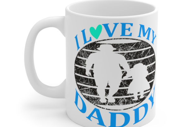 I Love My Daddy – White 11oz Ceramic Coffee Mug 2