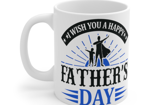 I Wish You A Happy Father’s Day – White 11oz Ceramic Coffee Mug 2