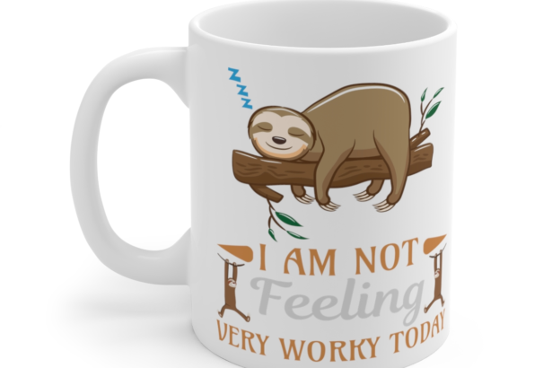 I am Not Feeling Very Worky Today – White 11oz Ceramic Coffee Mug