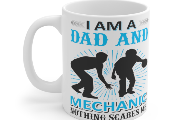 I am a Dad and Mechanic Nothing Scares Me - White 11oz Ceramic Coffee Mug 10