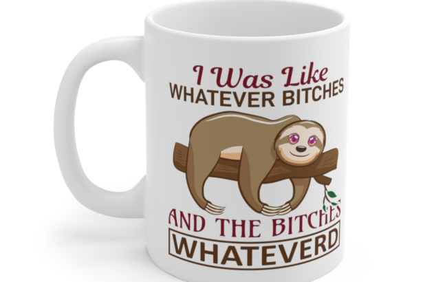 I was Like Whatever B*tches and the B*tches Whateverd - White 11oz Ceramic Coffee Mug