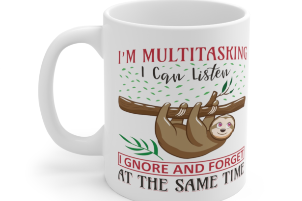I'm Multitasking I Can Listen Ignore and Forget at the Same Time - White 11oz Ceramic Coffee Mug