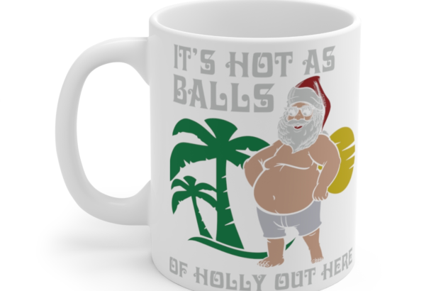 It’s Hot as Balls of Holly Out Here – White 11oz Ceramic Coffee Mug