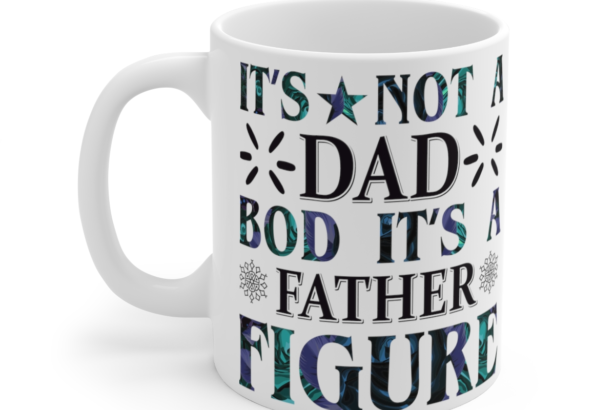 It's Not a Dad Bod It's a Father Figure - White 11oz Ceramic Coffee Mug 3