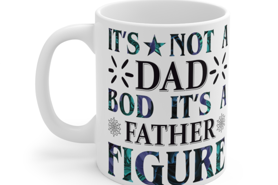 It's Not a Dad Bod It's a Father Figure - White 11oz Ceramic Coffee Mug 3