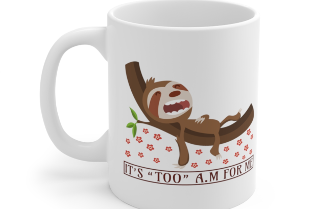 It's “TOO” A.M For Me - White 11oz Ceramic Coffee Mug
