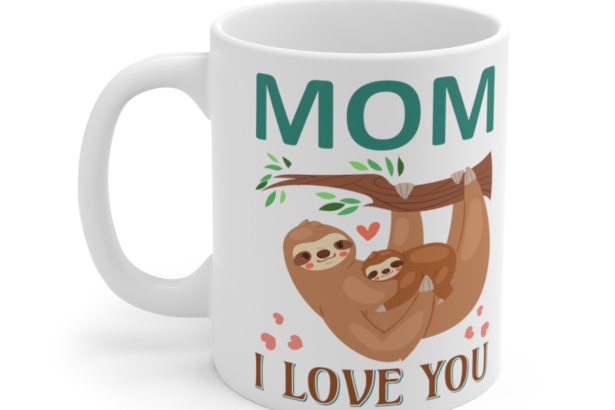 Mom I Love You - White 11oz Ceramic Coffee Mug