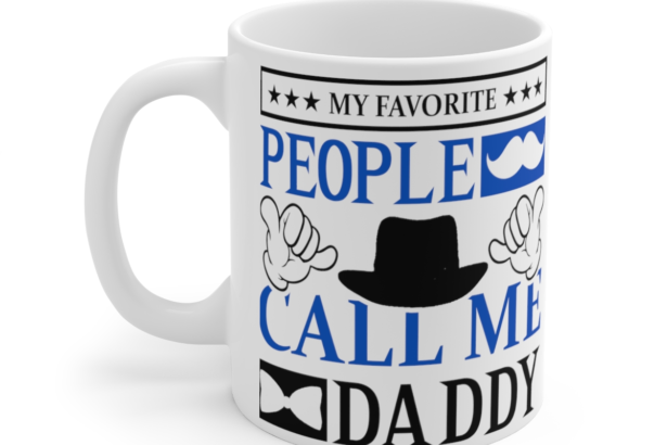 My Favorite People Call Me Daddy - White 11oz Ceramic Coffee Mug 10