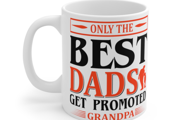 Only the Best Dads Get Promoted to Grandpa – White 11oz Ceramic Coffee Mug 2