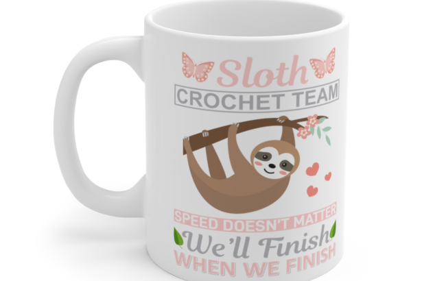 Sloth Crochet Team Speed Doesn't Matter We'll Finish When We Finish - White 11oz Ceramic Coffee Mug