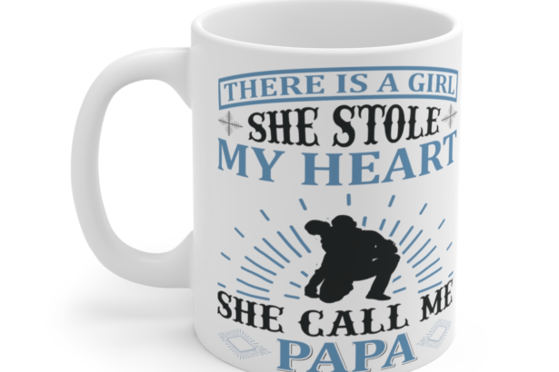 There is a Girl She Stole My Heart She Call Me Papa – White 11oz Ceramic Coffee Mug 3