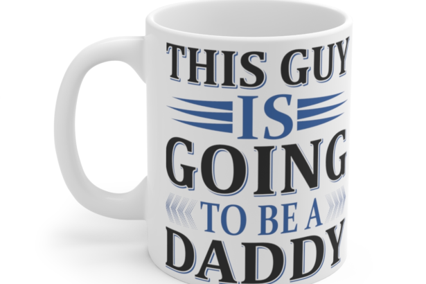 This Guy is Going to be a Daddy – White 11oz Ceramic Coffee Mug 2