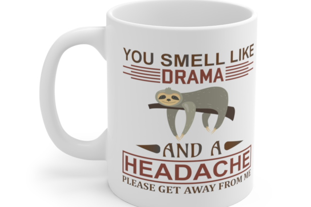 You Smell Like Drama and a Headache Please Get Away from Me – White 11oz Ceramic Coffee Mug