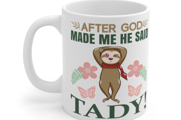 After God Made Me He Said Tady! – White 11oz Ceramic Coffee Mug