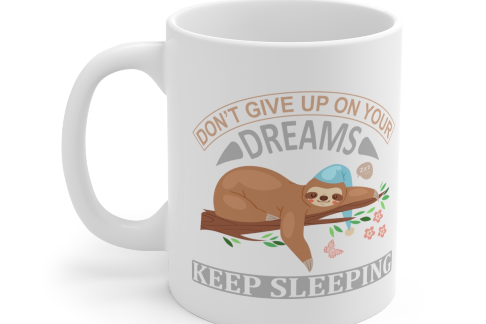 Don’t Give Up On Your Dreams Keep Sleeping – White 11oz Ceramic Coffee Mug 2