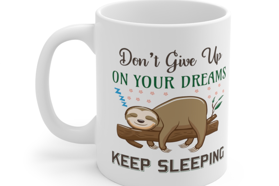Don’t Give Up On Your Dreams Keep Sleeping – White 11oz Ceramic Coffee Mug
