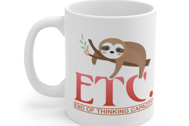 ETC. End of Thinking Capacity – White 11oz Ceramic Coffee Mug